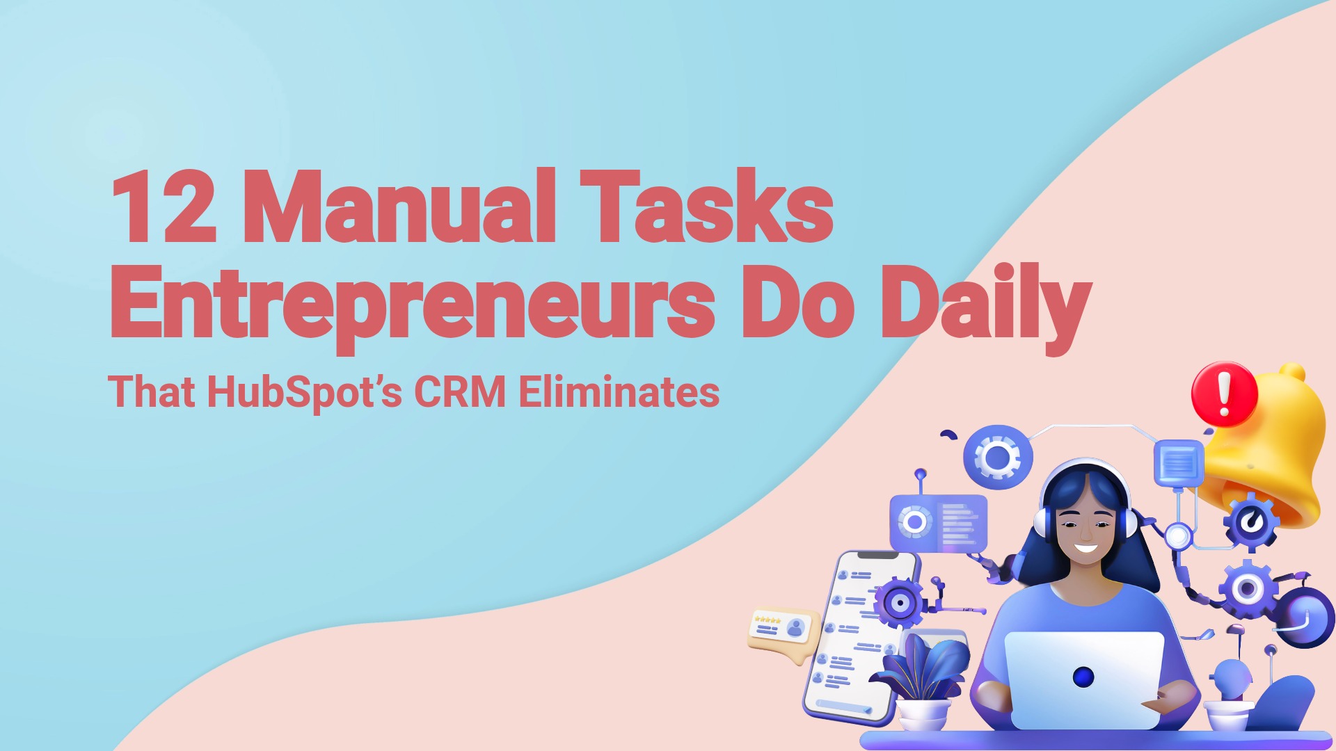 12 Manual Tasks Entrepreneurs Do Daily That HubSpot’s CRM Eliminates (Buying Back 15+ Hours Per Week)