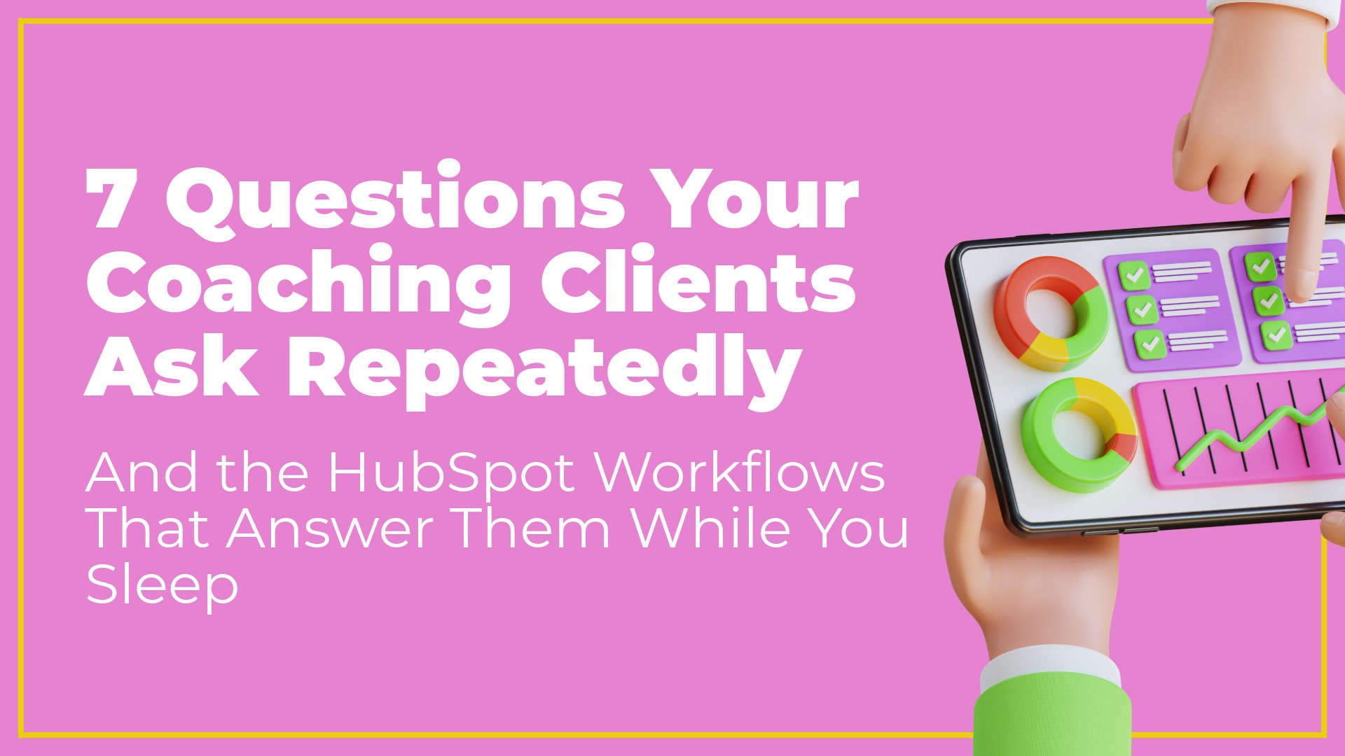 7 Questions Your Coaching Clients Ask Repeatedly (And the HubSpot Workflows That Answer Them While You Sleep)