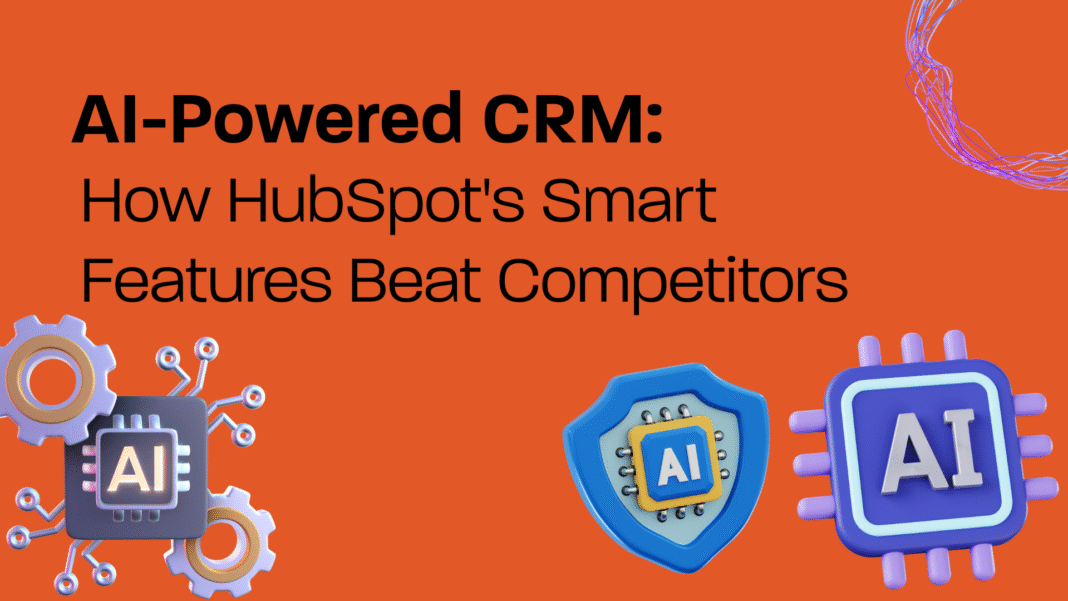 AI-Powered CRM: How HubSpot's Smart Features Beat Competitors