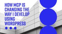 BlogProcess - HOW MCP Is Changing the Way I Develop Using WordPress