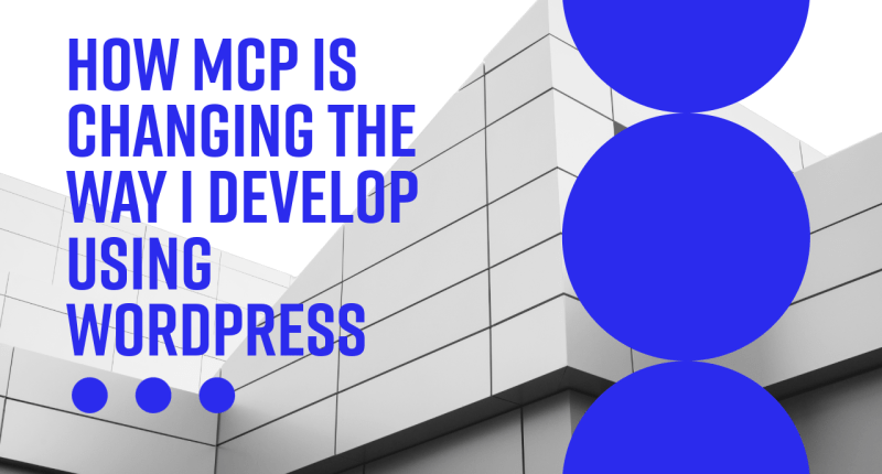 BlogProcess - HOW MCP Is Changing the Way I Develop Using WordPress