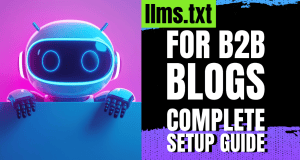 llms.txt for B2B Blogs: The Complete Setup Guide