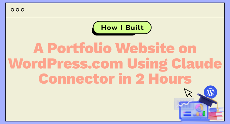 How I Built a Portfolio Website on WordPress.com Using Claude Connector in 2 Hours