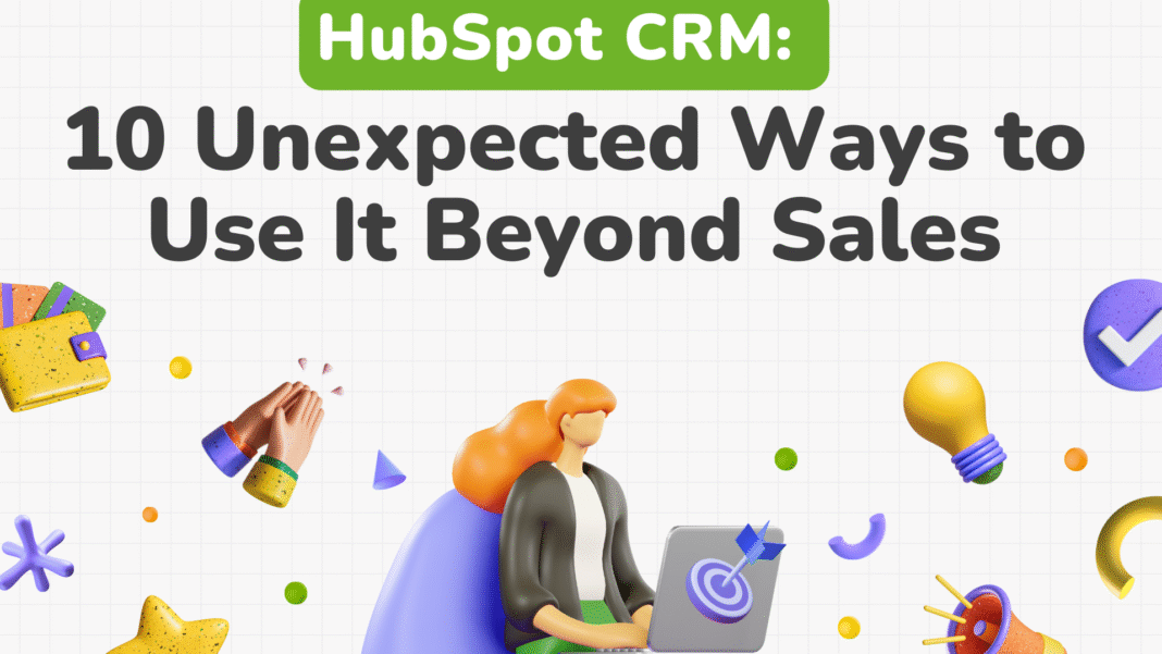 HubSpot CRM: 10 Unexpected Ways to Use It Beyond Sales