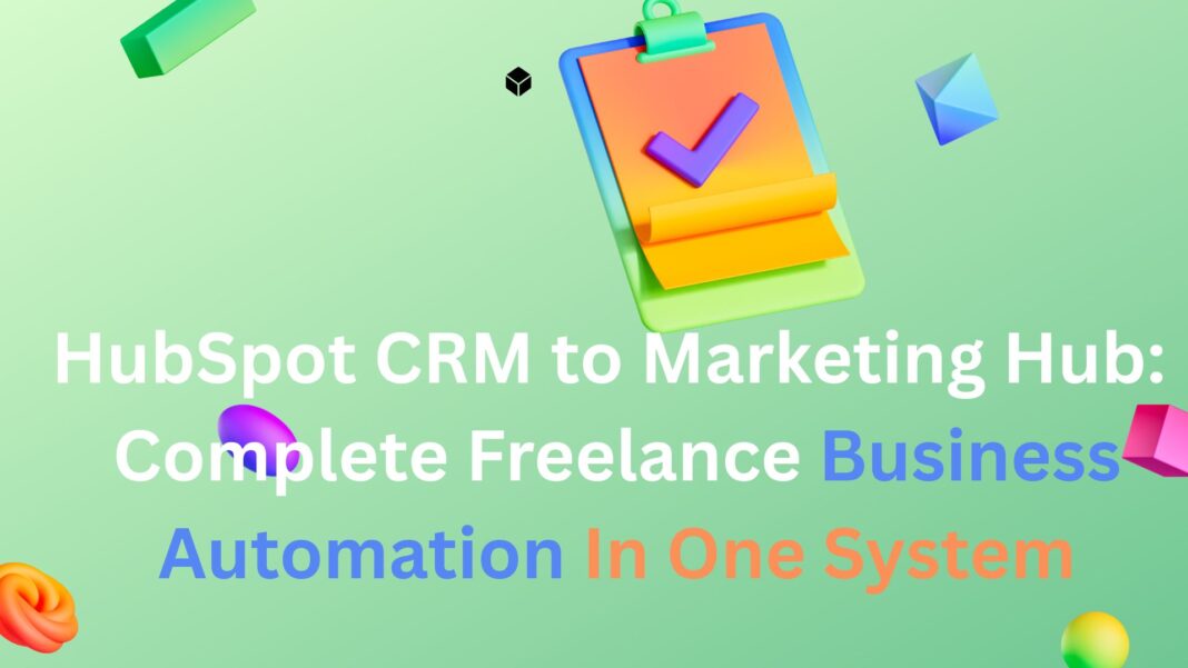 HubSpot CRM to Marketing Hub: Complete Freelance Business Automation In One System