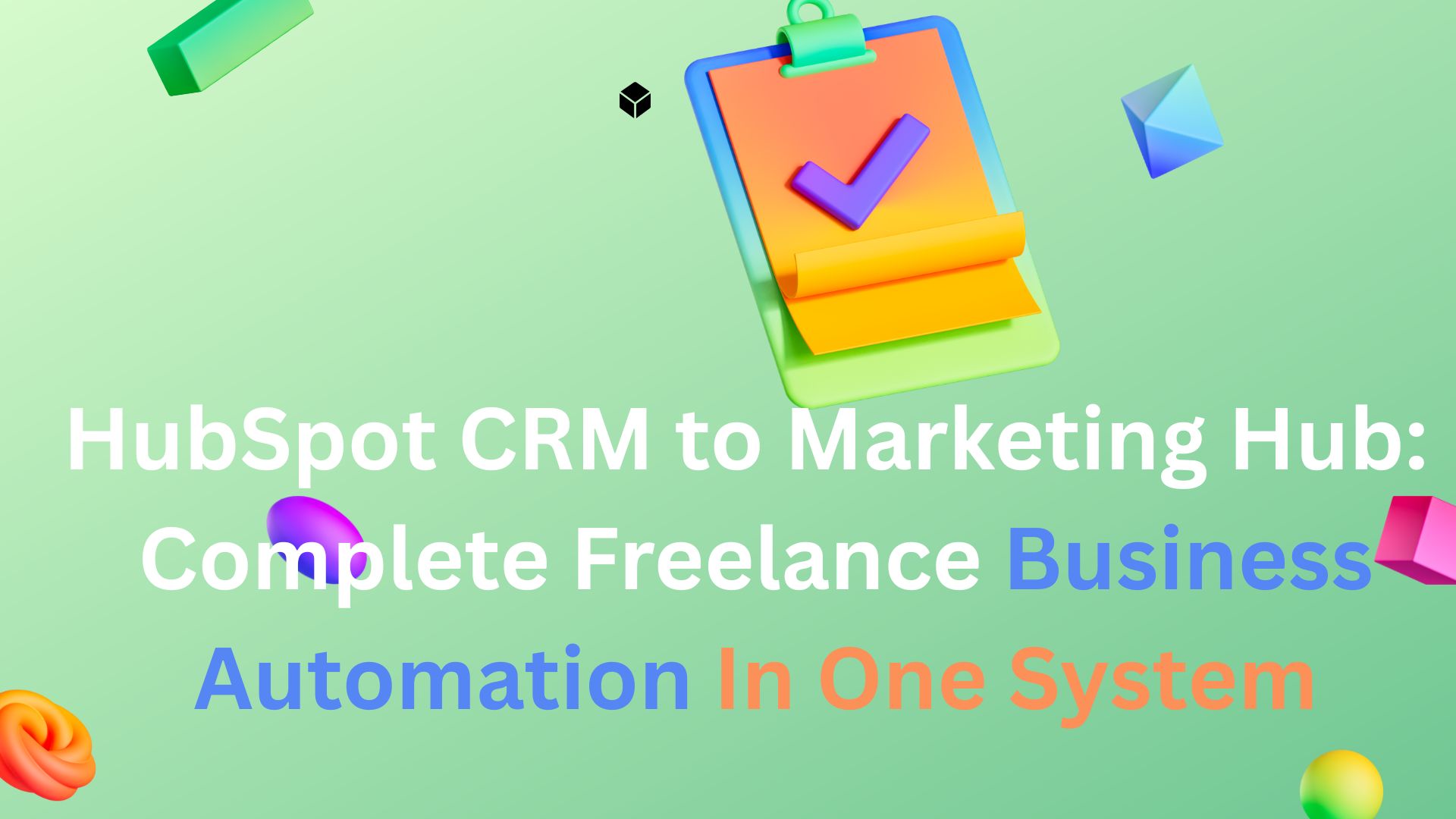 HubSpot CRM to Marketing Hub: Complete Freelance Business Automation In One System